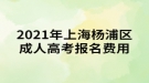 2021年上海楊浦區(qū)成人高考報名費用是多少？