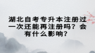 湖北自考專升本注冊過一次還能再注冊嗎？會有什么影響？