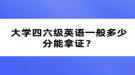 大學四六級英語一般多少分能拿證？