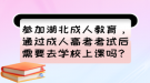 參加湖北成人教育，通過(guò)成人高考考試后需要去學(xué)校上課嗎？