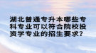 湖北普通專升本哪些?？茖I(yè)可以符合院校投資學(xué)專業(yè)的招生要求？