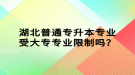 湖北普通專升本專業(yè)受大專專業(yè)限制嗎？