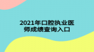 2021年口腔執(zhí)業(yè)醫(yī)師成績查詢入口