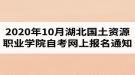 2020年10月湖北國(guó)土資源職業(yè)學(xué)院自考網(wǎng)上報(bào)名通知