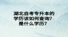 湖北自考專升本的學(xué)歷該如何查詢？是什么學(xué)歷？