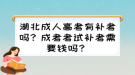 湖北成人高考有補考嗎？成考考試補考需要錢嗎？