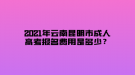 2021年云南昆明市成人高考報名費用是多少？