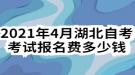 2021年4月湖北自考考試報名費(fèi)多少錢