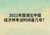 2021年度湖北中級(jí)經(jīng)濟(jì)師考試時(shí)間是幾號(hào)？