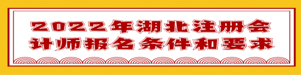 2022年湖北注冊會(huì)計(jì)師報(bào)名條件和要求