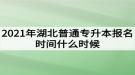 2021年湖北普通專升本報(bào)名時(shí)間什么時(shí)候？