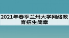 2021年春季蘭州大學(xué)網(wǎng)絡(luò)教育招生簡章