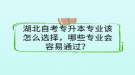 湖北自考專升本專業(yè)該怎么選擇，哪些專業(yè)會容易通過？