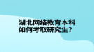 湖北網(wǎng)絡教育本科如何考取研究生？