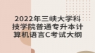 2022年三峽大學科技學院普通專升本計算機語言C考試大綱