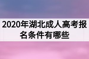 2020年湖北成人高考報(bào)名條件有哪些