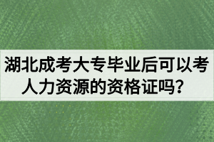 湖北成考大專畢業(yè)后可以考人力資源的資格證嗎？