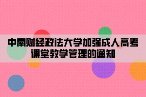 中南財(cái)經(jīng)政法大學(xué)加強(qiáng)成人高靠課堂教學(xué)管理的通知