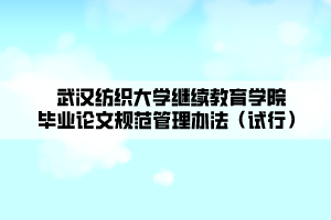 武漢紡織大學繼續(xù)教育學院畢業(yè)論文規(guī)范管理辦法（試行）