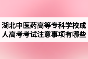 湖北中醫(yī)藥高等?？茖W(xué)校成人高考考試注意事項有哪些呢？