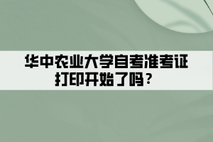 華中農(nóng)業(yè)大學(xué)自考準考證打印開始了嗎？