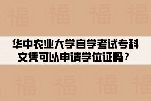 華中農(nóng)業(yè)大學(xué)自學(xué)考試?？莆膽{可以申請(qǐng)學(xué)位證嗎？