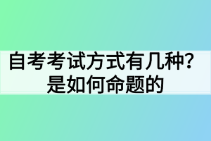 自考考試方式有幾種？是如何命題的