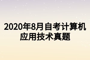 2020年8月自考計算機應(yīng)用技術(shù)真題