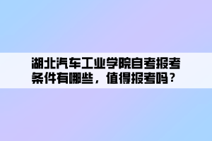 湖北汽車工業(yè)學(xué)院自考報考條件有哪些，值得報考嗎？