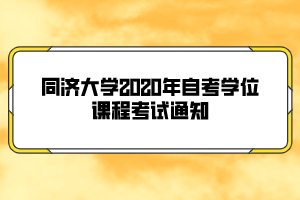 同濟(jì)大學(xué)2020年自考學(xué)位課程考試通知