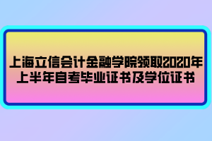 上海立信會(huì)計(jì)金融學(xué)院領(lǐng)取2020年上半年自考畢業(yè)證書及學(xué)位證書