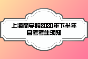 上海商學(xué)院2020年下半年自考考生須知