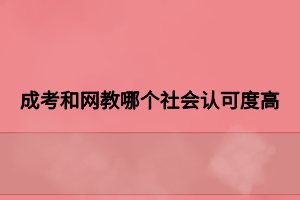 成考和網(wǎng)教哪個(gè)社會(huì)認(rèn)可度高