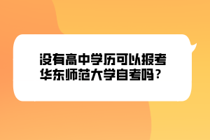 沒有高中學(xué)歷可以報考華東師范大學(xué)自考嗎？