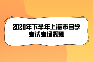 2020年下半年上海市自學(xué)考試考場(chǎng)規(guī)則