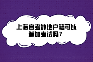 上海自考外地戶籍可以參加考試嗎？