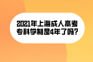 2021年上海成人高考?？茖W(xué)制是4年了嗎_