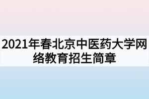 2021年春北京中醫(yī)藥大學(xué)網(wǎng)絡(luò)教育招生簡章