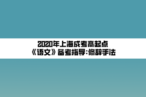 2020年上海成考高起點(diǎn)《語(yǔ)文》備考指導(dǎo)_修辭手法