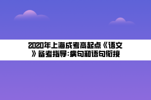 2020年上海成考高起點(diǎn)《語(yǔ)文》備考指導(dǎo)_病句和語(yǔ)句銜接