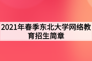 2021年春季東北大學(xué)網(wǎng)絡(luò)教育招生簡章