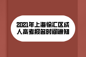 2021年上海徐匯區(qū)成人高考報名時間通知