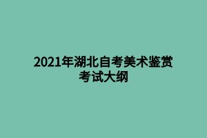 2021年湖北自考美術鑒賞考試大綱