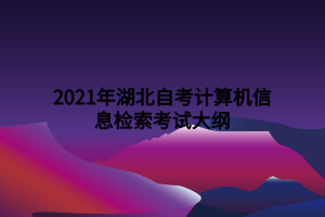 2021年湖北自考計(jì)算機(jī)信息檢索考試大綱