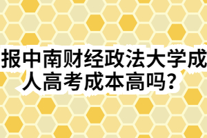 報(bào)中南財(cái)經(jīng)政法大學(xué)成人高考成本高嗎？