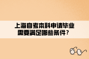 上海自考本科申請(qǐng)畢業(yè)需要滿足哪些條件？