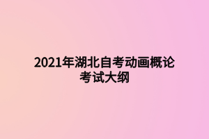 2021年湖北自考動(dòng)畫概論考試大綱