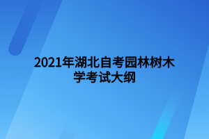 2021年湖北自考園林樹木學考試大綱