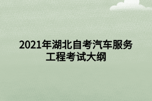 2021年湖北自考汽車服務工程考試大綱