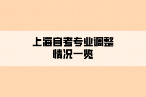 上海自考專(zhuān)業(yè)調(diào)整情況一覽